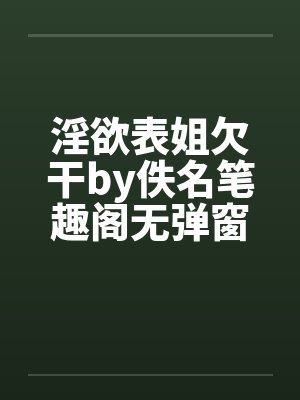 淫欲表姐欠干by佚名笔趣阁无弹窗封面