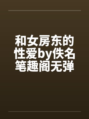 和女房东的性爱by佚名笔趣阁无弹窗封面