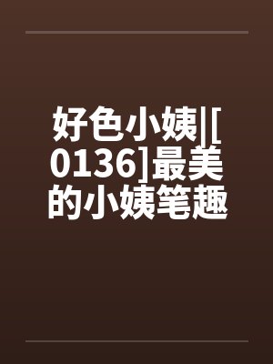 好色小姨|[0136]最美的小姨笔趣阁无弹窗封面