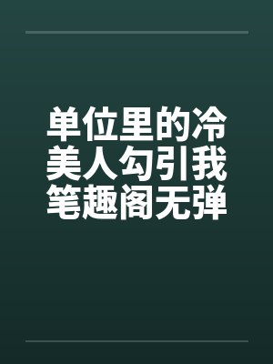 单位里的冷美人勾引我笔趣阁无弹窗封面