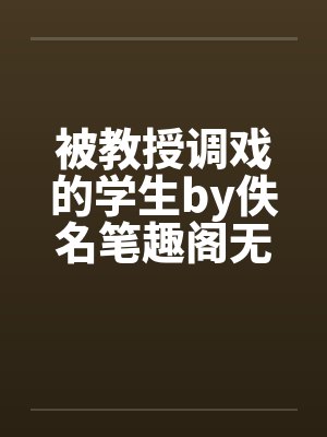 被教授调戏的学生by佚名笔趣阁无弹窗封面