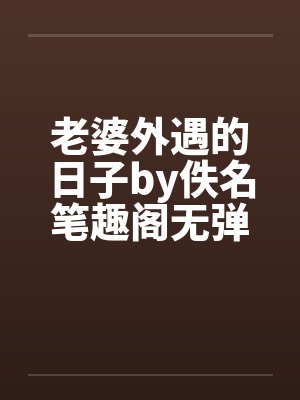 老婆外遇的日子by佚名笔趣阁无弹窗封面
