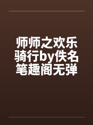 师师之欢乐骑行by佚名笔趣阁无弹窗封面