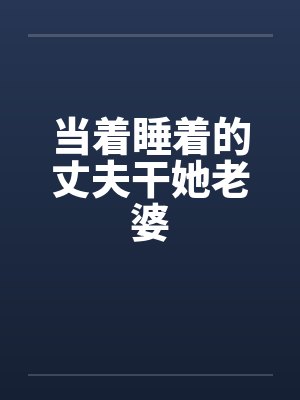 当着睡着的丈夫干她老婆封面