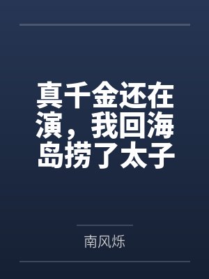 真千金还在演,我回海岛捞了太子爷有无尽鱼获封面