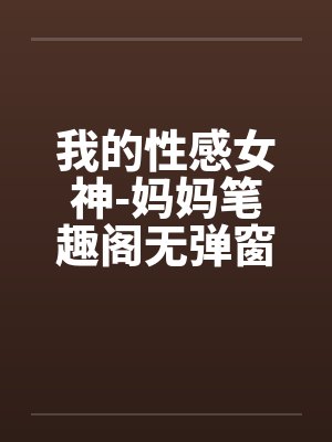 我的性感女神-妈妈笔趣阁无弹窗封面