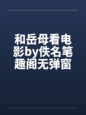 和岳母看电影by佚名笔趣阁无弹窗封面