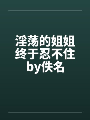 淫荡的姐姐终于忍不住by佚名封面