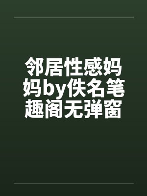 邻居性感妈妈by佚名笔趣阁无弹窗封面