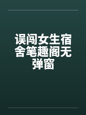 误闯女生宿舍笔趣阁无弹窗封面