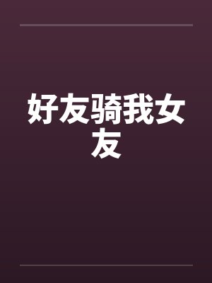 好友骑我女友封面