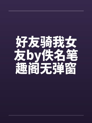 好友骑我女友by佚名笔趣阁无弹窗封面