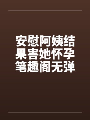 安慰阿姨结果害她怀孕笔趣阁无弹窗封面