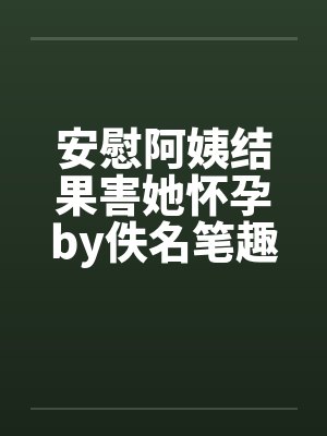 安慰阿姨结果害她怀孕by佚名笔趣阁无弹窗封面