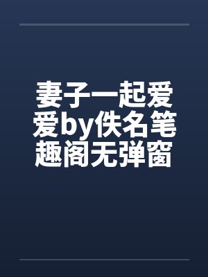 妻子一起爱爱by佚名笔趣阁无弹窗封面