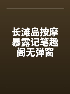 长滩岛按摩暴露记笔趣阁无弹窗封面