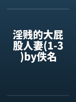 淫贱的大屁股人妻(1-3)by佚名封面