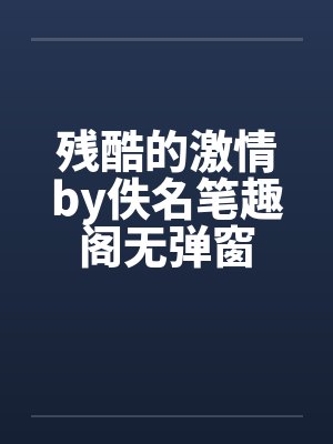 残酷的激情by佚名笔趣阁无弹窗封面