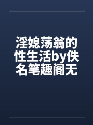 淫媳荡翁的性生活by佚名笔趣阁无弹窗封面