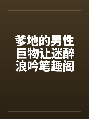 爹地的男性巨物让迷醉浪吟笔趣阁无弹窗封面