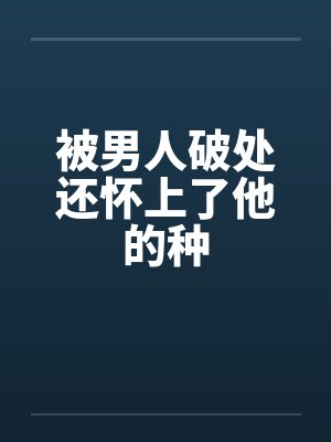 被男人破处还怀上了他的种封面