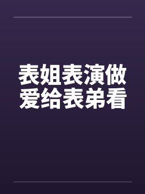 表姐表演做爱给表弟看封面