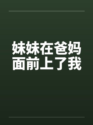 妹妹在爸妈面前上了我封面