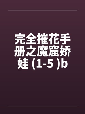 完全摧花手册之魔窟娇娃 (1-5 )by佚名封面