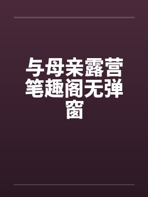 与母亲露营笔趣阁无弹窗封面