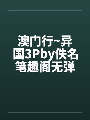 澳门行~异国3Pby佚名笔趣阁无弹窗封面