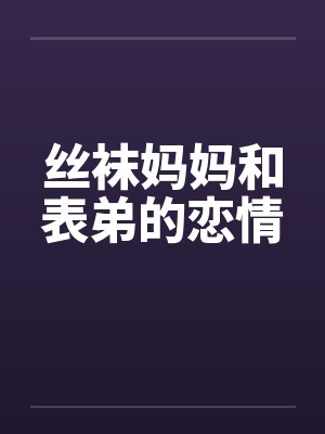 丝袜妈妈和表弟的恋情封面