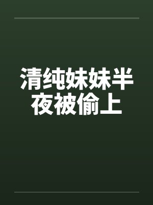 清纯妹妹半夜被偷上封面