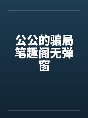 公公的骗局笔趣阁无弹窗封面