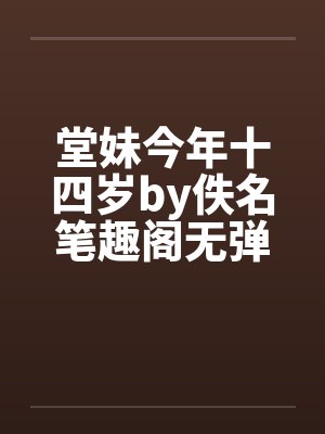 堂妹今年十四岁by佚名笔趣阁无弹窗封面