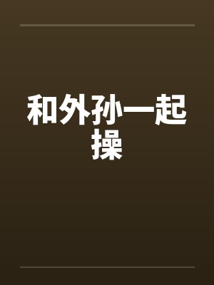 和外孙一起操封面