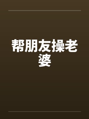 帮朋友操老婆封面