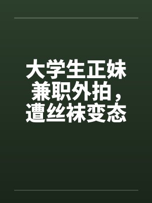 大学生正妹兼职外拍，遭丝袜变态狂凌辱强暴封面