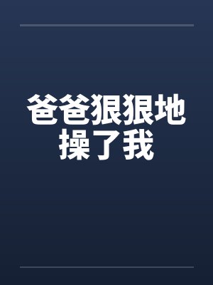 爸爸狠狠地操了我封面