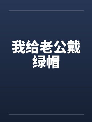 我给老公戴绿帽封面
