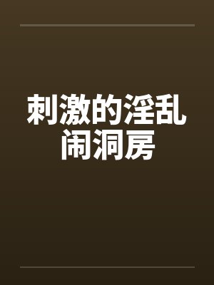 刺激的淫乱闹洞房封面