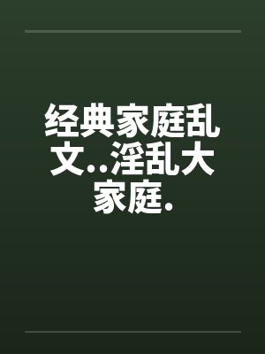 经典家庭乱文..淫乱大家庭.封面