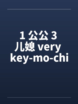 1 公公 3 儿媳 very key-mo-chi封面