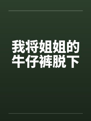 我将姐姐的牛仔裤脱下封面