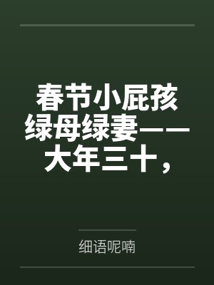 春节小屁孩绿母绿妻——大年三十，来我家拜年的熊孩子侄子把我慈祥温柔的爆乳妈妈、温柔的肥臀老婆都打桩成封面