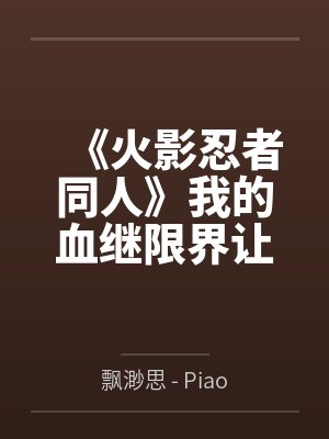 《火影忍者同人》我的血继限界让我变得精神失常封面