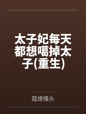 太子妃每天都想噶掉太子(重生)封面