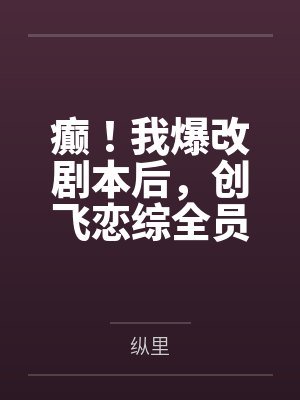 癫！我爆改剧本后，创飞恋综全员封面