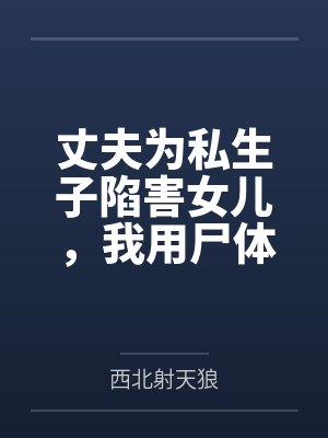 丈夫为私生子陷害女儿，我用尸体绝地反击封面