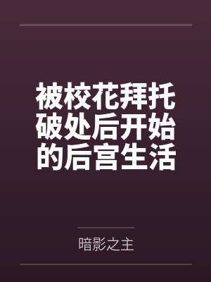 被校花拜托破处后开始的后宫生活封面