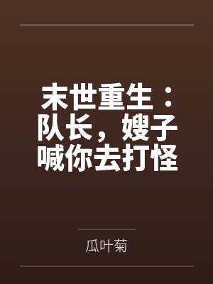 末世重生:队长,嫂子喊你去打怪封面